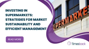 Investing in Supermarkets: Strategies for Market Sustainability and Efficient Management