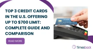 Top 3 Credit Cards in the U.S. Offering Up to $700 Limit: Complete Guide and Comparison