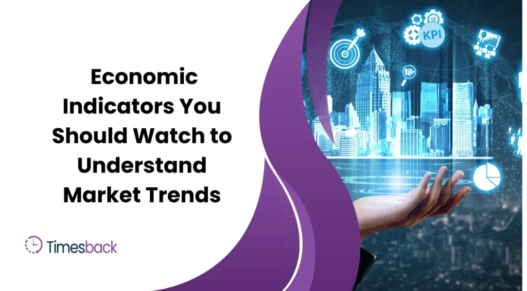 Economic Indicators You Should Watch to Understand Market Trends