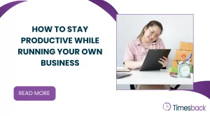 How to Stay Productive While Running Your Own Business