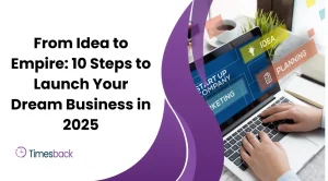 From Idea to Empire: 10 Steps to Launch Your Dream Business in 2025
