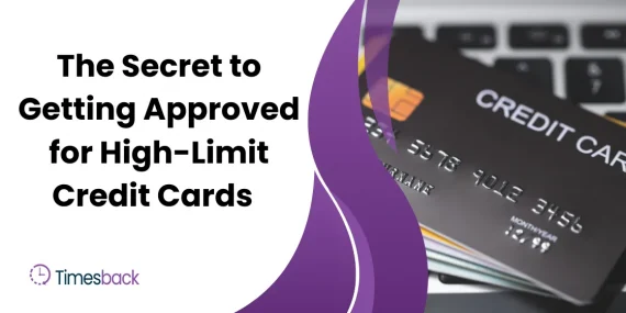 The Secret to Getting Approved for High-Limit Credit Cards
