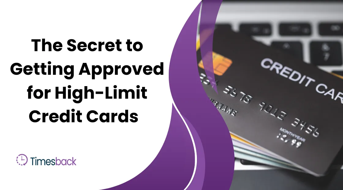 The Secret to Getting Approved for HighLimit Credit Cards