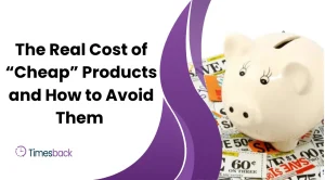 The Real Cost of “Cheap” Products and How to Avoid Them