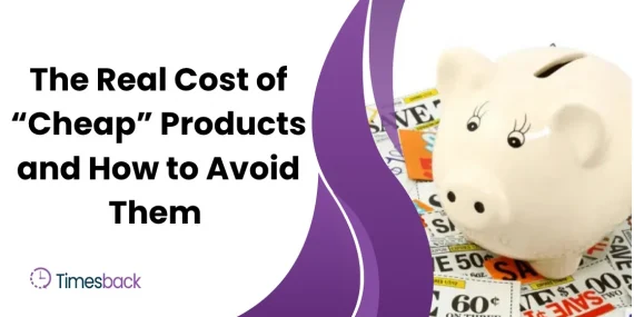 The Real Cost of “Cheap” Products and How to Avoid Them