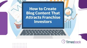 How to Create Blog Content That Attracts Franchise Investors