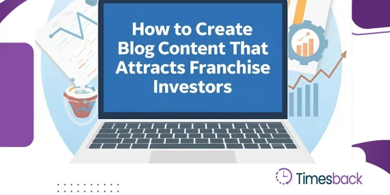 How to Create Blog Content That Attracts Franchise Investors